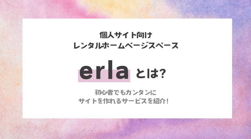 個人サイト向けサービス「erla」とは？初心者でもカンタンにサイトを作れるサービスを紹介！